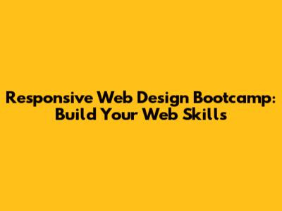 Responsive Web Design Bootcamp: Build Your Web Skills