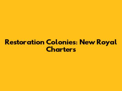Restoration Colonies: New Royal Charters