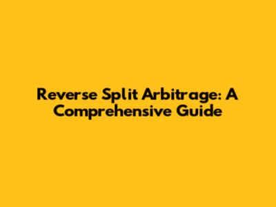 Reverse Split Arbitrage: A Comprehensive Guide