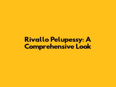Rivallo Pelupessy: A Comprehensive Look
