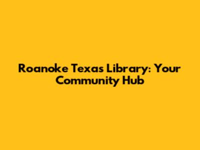Roanoke Texas Library: Your Community Hub