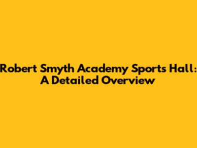 Robert Smyth Academy Sports Hall: A Detailed Overview