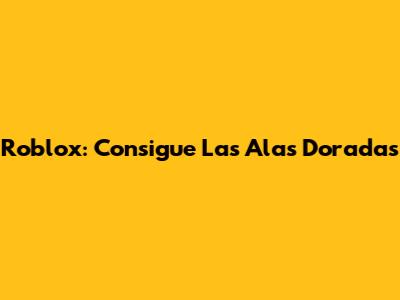 Roblox: Consigue Las Alas Doradas