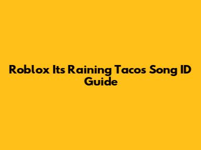 Roblox 'It's Raining Tacos' Song ID Guide