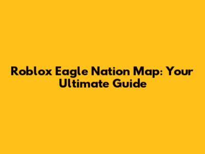 Roblox Eagle Nation Map: Your Ultimate Guide