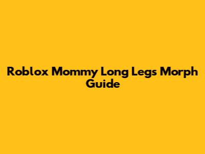 Roblox Mommy Long Legs Morph Guide