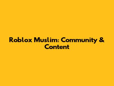 Roblox Muslim: Community & Content