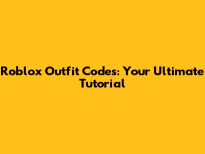 Roblox Outfit Codes: Your Ultimate Tutorial