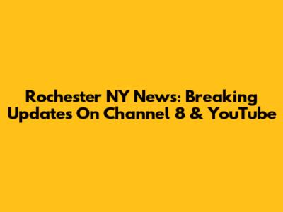 Rochester NY News: Breaking Updates On Channel 8 & YouTube