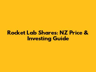 Rocket Lab Shares: NZ Price & Investing Guide