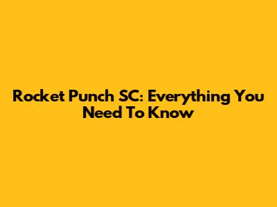 Rocket Punch SC: Everything You Need To Know