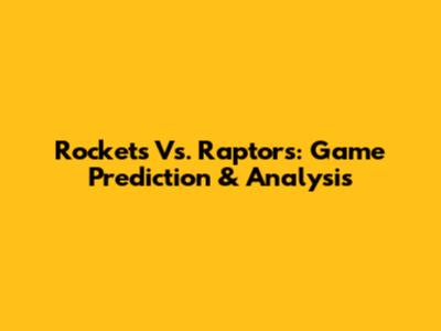 Rockets Vs. Raptors: Game Prediction & Analysis
