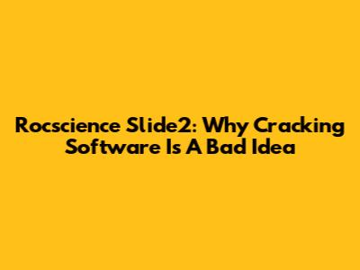 Rocscience Slide2: Why Cracking Software Is A Bad Idea