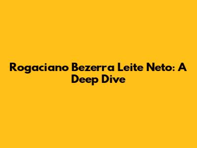 Rogaciano Bezerra Leite Neto: A Deep Dive