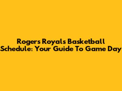 Rogers Royals Basketball Schedule: Your Guide To Game Day
