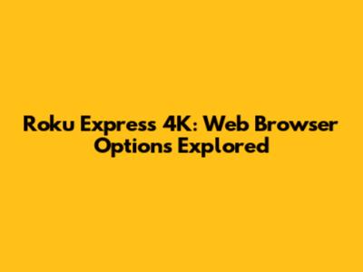 Roku Express 4K: Web Browser Options Explored