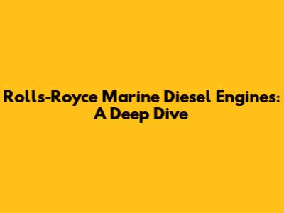 Rolls-Royce Marine Diesel Engines: A Deep Dive