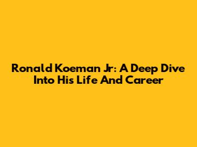 Ronald Koeman Jr: A Deep Dive Into His Life And Career