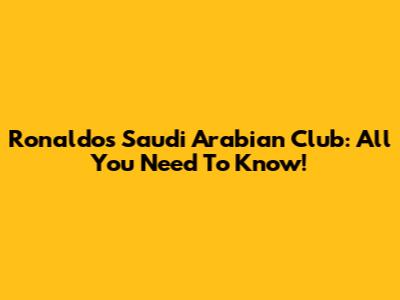 Ronaldo's Saudi Arabian Club: All You Need To Know!