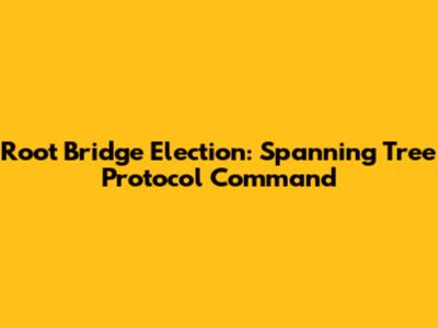 Root Bridge Election: Spanning Tree Protocol Command