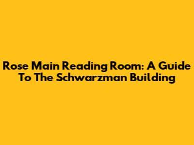 Rose Main Reading Room: A Guide To The Schwarzman Building