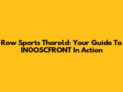 Row Sports Thorold: Your Guide To IN0OSCFRONT In Action