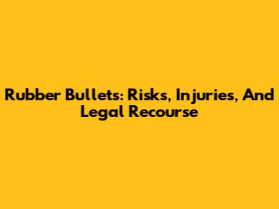 Rubber Bullets: Risks, Injuries, And Legal Recourse