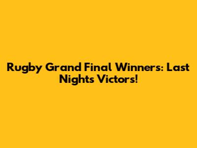 Rugby Grand Final Winners: Last Night's Victors!