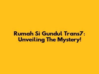 Rumah Si Gundul Trans7: Unveiling The Mystery!