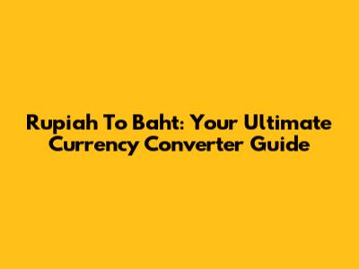 Rupiah To Baht: Your Ultimate Currency Converter Guide