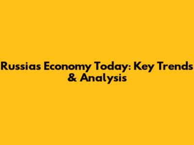 Russia's Economy Today: Key Trends & Analysis