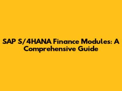 SAP S/4HANA Finance Modules: A Comprehensive Guide