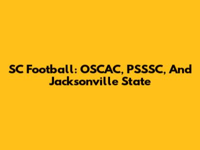 SC Football: OSCAC, PSSSC, And Jacksonville State