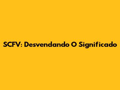 SCFV: Desvendando O Significado