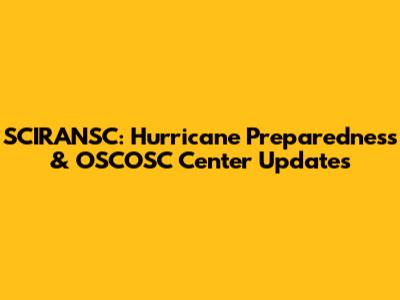 SCIRANSC: Hurricane Preparedness & OSCOSC Center Updates