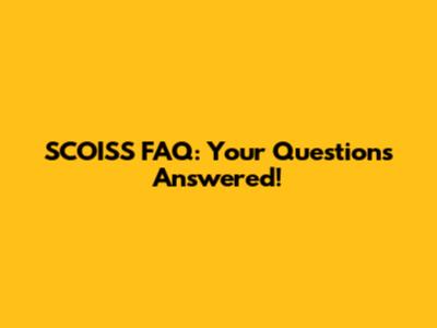 SCOISS FAQ: Your Questions Answered!