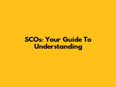 SCOs: Your Guide To Understanding