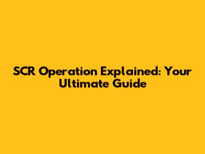 SCR Operation Explained: Your Ultimate Guide