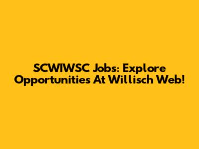 SCWIWSC Jobs: Explore Opportunities At Willisch Web!