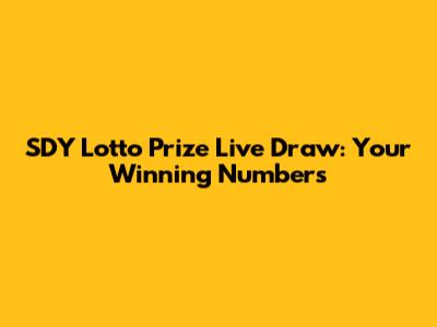 SDY Lotto Prize Live Draw: Your Winning Numbers