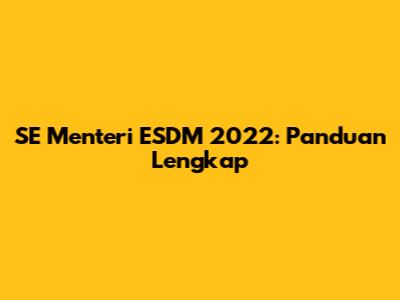 SE Menteri ESDM 2022: Panduan Lengkap