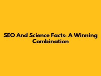 SEO And Science Facts: A Winning Combination