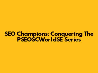 SEO Champions: Conquering The PSEOSCWorldSE Series