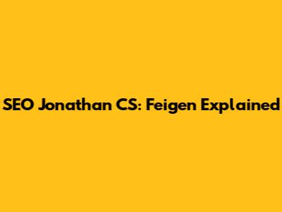 SEO Jonathan CS: Feigen Explained