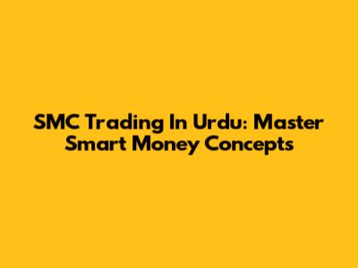 SMC Trading In Urdu: Master Smart Money Concepts