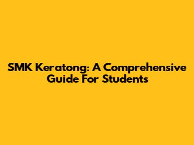 SMK Keratong: A Comprehensive Guide For Students