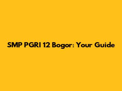 SMP PGRI 12 Bogor: Your Guide