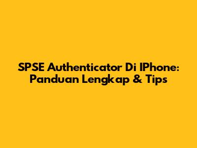SPSE Authenticator Di IPhone: Panduan Lengkap & Tips
