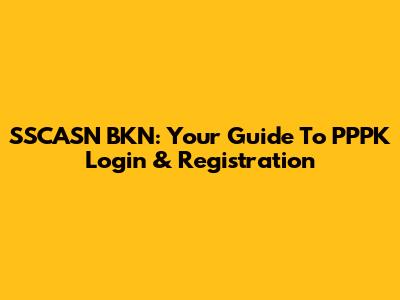 SSCASN BKN: Your Guide To PPPK Login & Registration