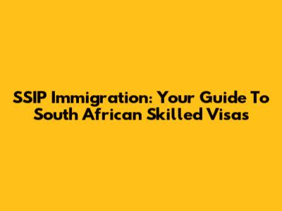 SSIP Immigration: Your Guide To South African Skilled Visas